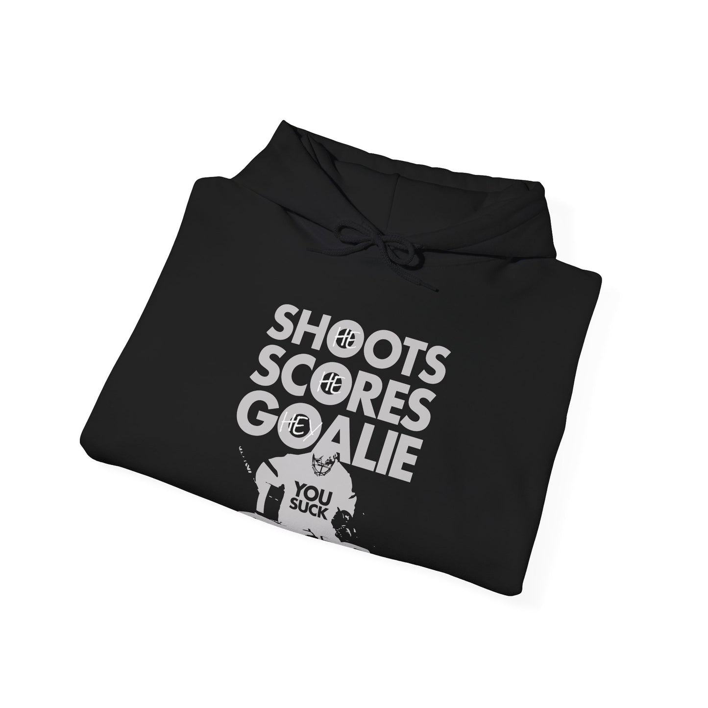 He Shoots, He Scores, Hey Goalie, You Suck Graphic Hoodie